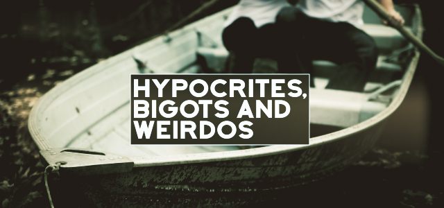 Hypocrites, Bigots and Weirdos