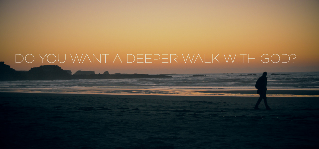 Do You Want a Deeper Walk With God? Here Are the First 5 Steps