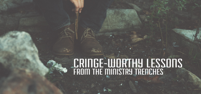 5 Cringe-Worthy Lessons From the Ministry Trenches