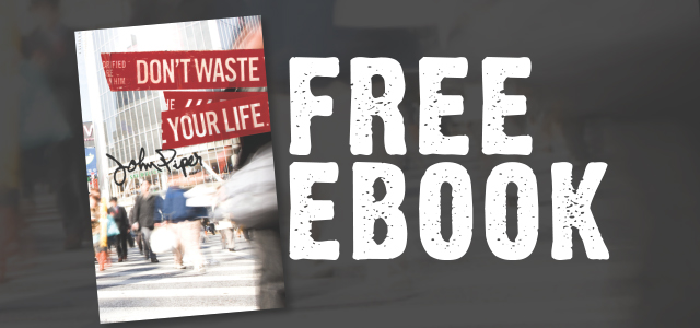 Free eBook: “Don’t Waste Your Life” by John Piper
