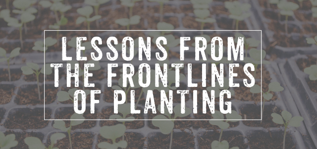 10 Real-Life Lessons from the Frontlines of Planting