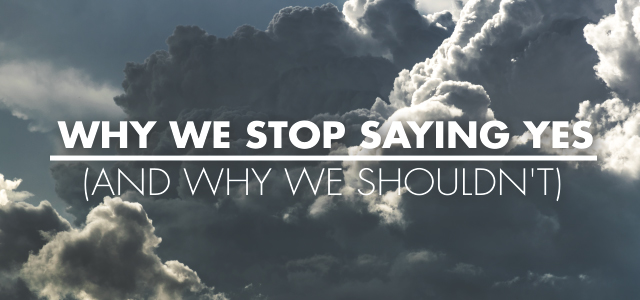 Why We Stop Saying Yes (and Why We Shouldn't)