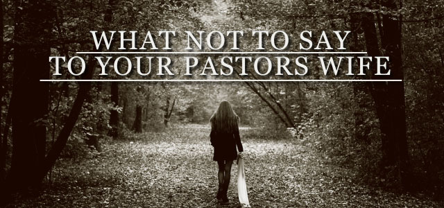 what-not-to-say-and-what-to-say-to-your-pastor-s-wife-churchplants