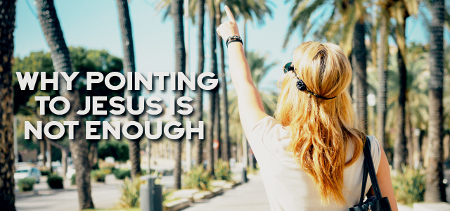 Pointing to Jesus is Not Enough