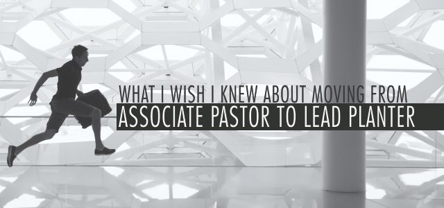 What I Wish I Knew About Moving From Associate Pastor to Lead Planter