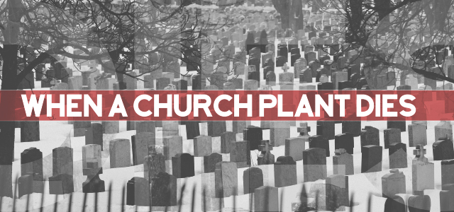 When a Church Plant Dies—Why Its Death Might be as Much Success as Failure