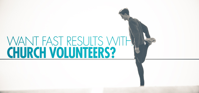 Want Fast Results With Church Volunteers? Do This One Thing