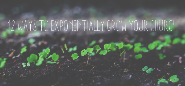 12 Ways to Exponentially Grow Their Church