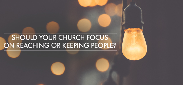 Should Your Church Focus on REACHING or KEEPING People?