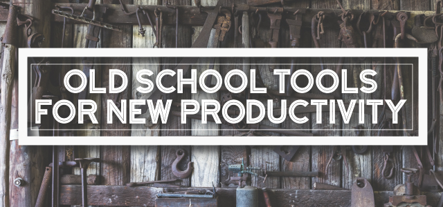 Old School Tools for New Productivity