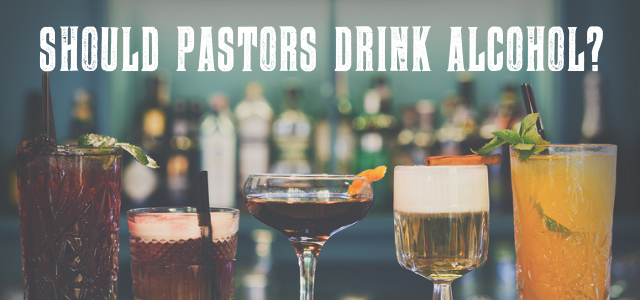 Should Pastors Drink Alcohol?