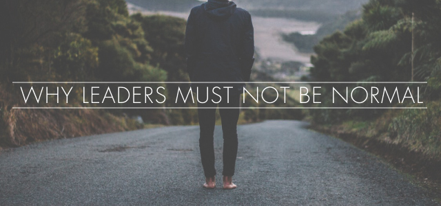 Why Leaders Must Not Be Normal