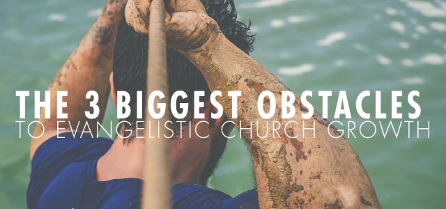 The 3 Biggest Obstacles to Evangelistic Church Growth