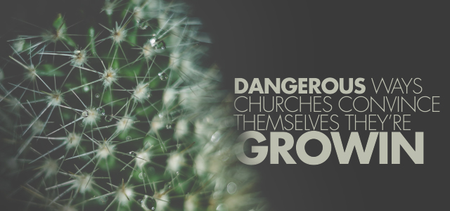 5 Dangerous Ways Churches Convince Themselves They’re Growing