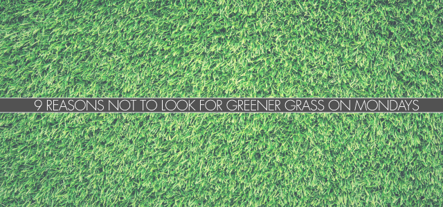 Real Talk Monday: 9 Reasons NOT to Look for Greener Grass on Mondays