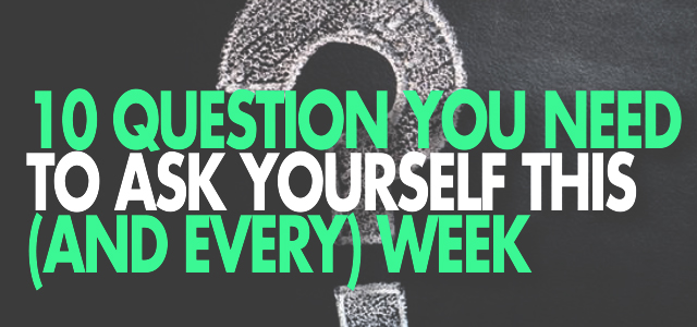 Real Talk Monday: 10 Question You Need to Ask Yourself This (and Every) Week