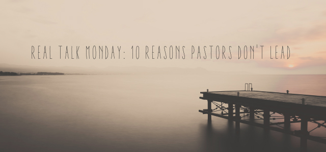 Real Talk Monday: 10 Reasons Pastors Don't Lead