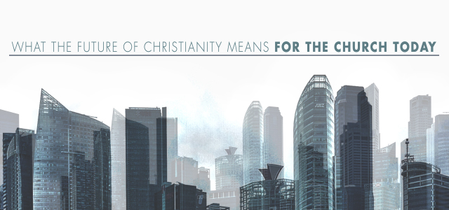 What the Future of Christianity Means for the Church Today