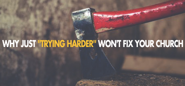 Why Just "Trying Harder" Won't Fix Your Church