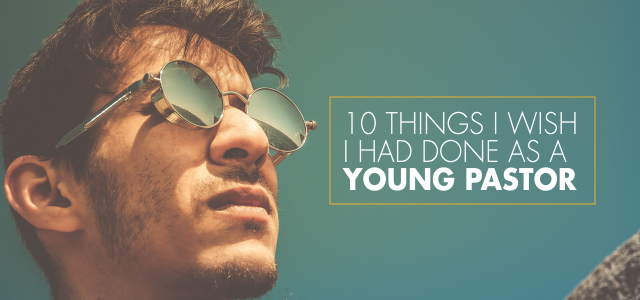 10 Things I Wish I Had Done as a Young Pastor