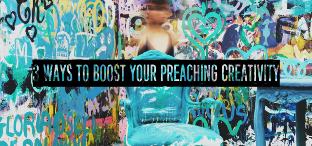 3 Ways to Boost Your Preaching Creativity