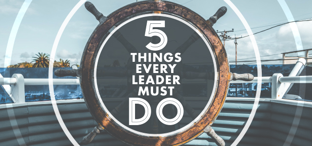 5 Things Every Leader MUST Do