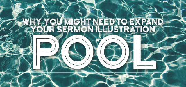 Why You Might Need to Expand Your Sermon Illustration Pool