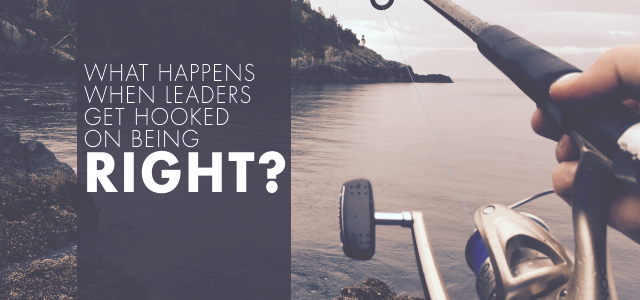 What Happens When Leaders Get Hooked on Being Right?
