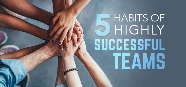 5 Habits Of Highly Successful Teams