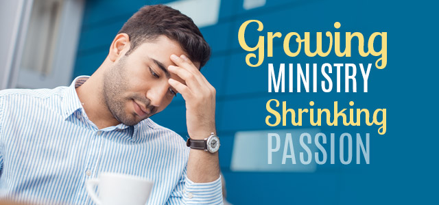 Could Your Growing Ministry be Responsible for Your Shrinking Passion?