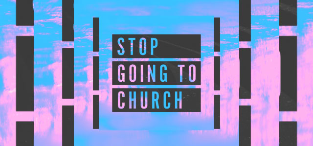 Free Sermon Package: "Stop Going to Church"